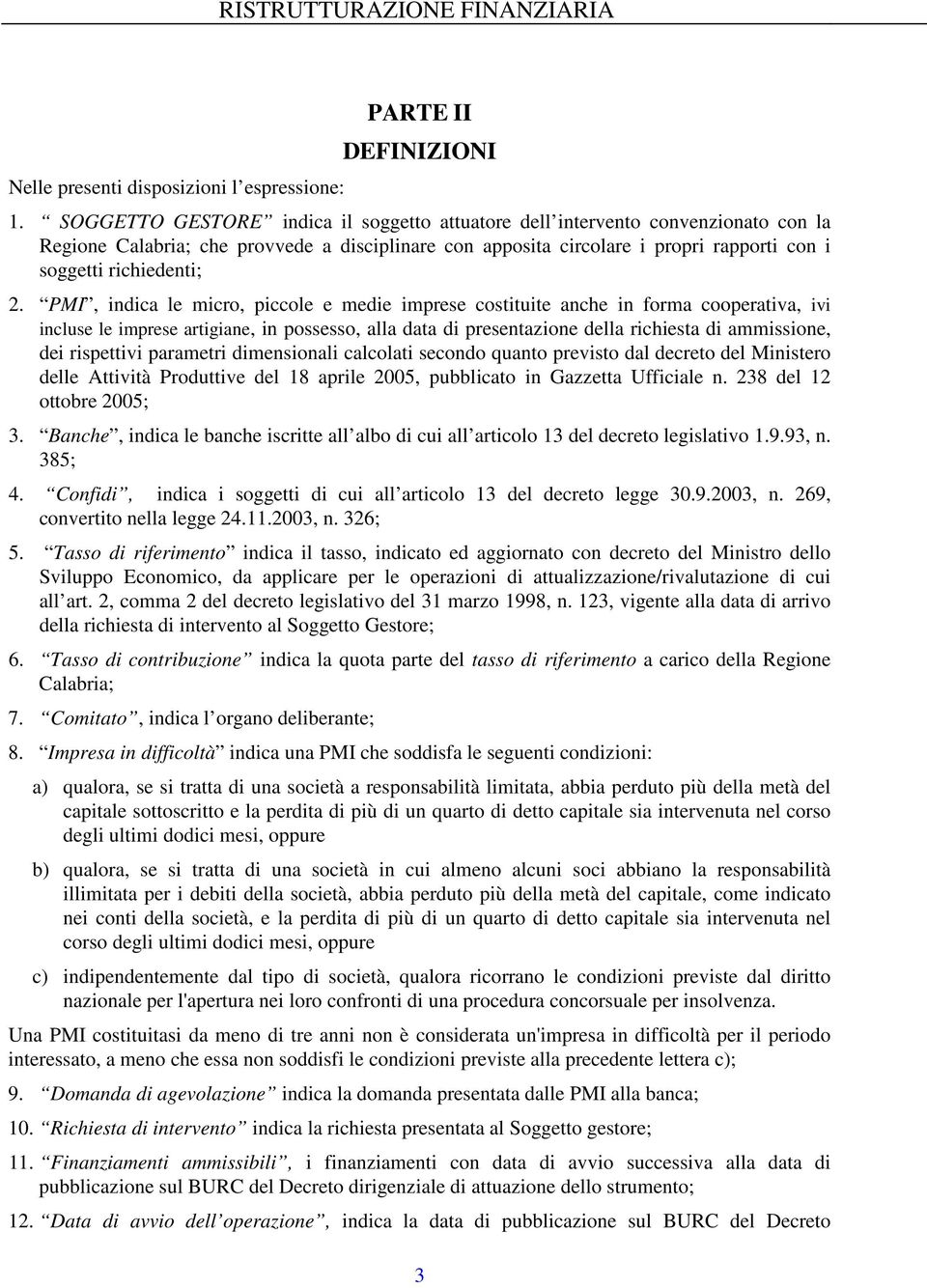 PMI, indica le micro, piccole e medie imprese costituite anche in forma cooperativa, ivi incluse le imprese artigiane, in possesso, alla data di presentazione della richiesta di ammissione, dei