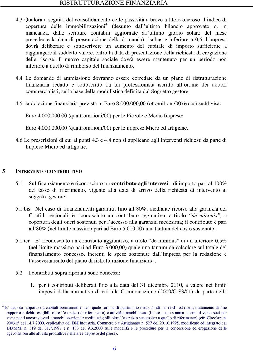 del capitale di importo sufficiente a raggiungere il suddetto valore, entro la data di presentazione della richiesta di erogazione delle risorse.