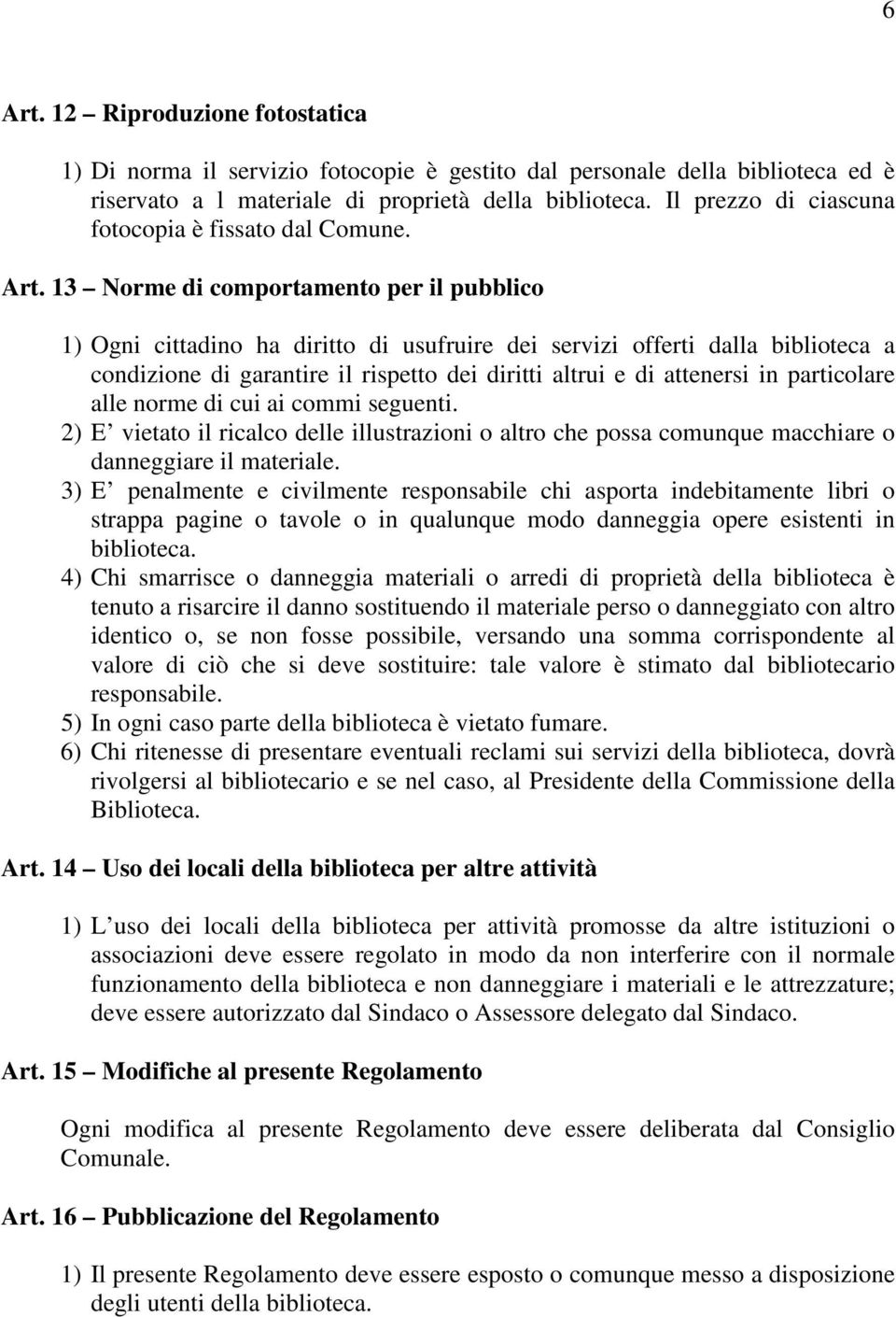 13 Norme di comportamento per il pubblico 1) Ogni cittadino ha diritto di usufruire dei servizi offerti dalla biblioteca a condizione di garantire il rispetto dei diritti altrui e di attenersi in