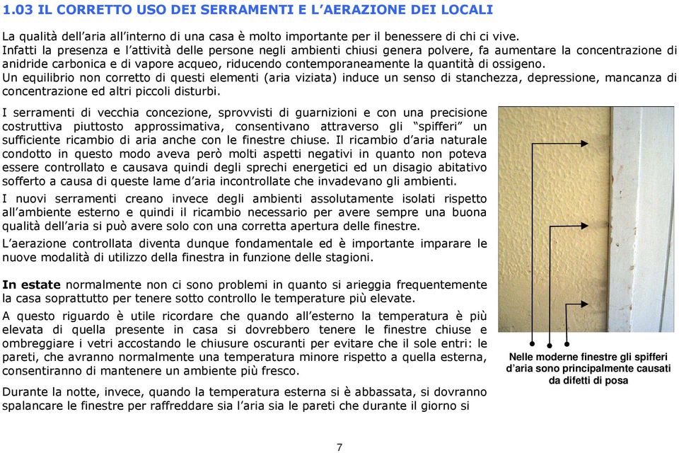 di ossigeno. Un equilibrio non corretto di questi elementi (aria viziata) induce un senso di stanchezza, depressione, mancanza di concentrazione ed altri piccoli disturbi.