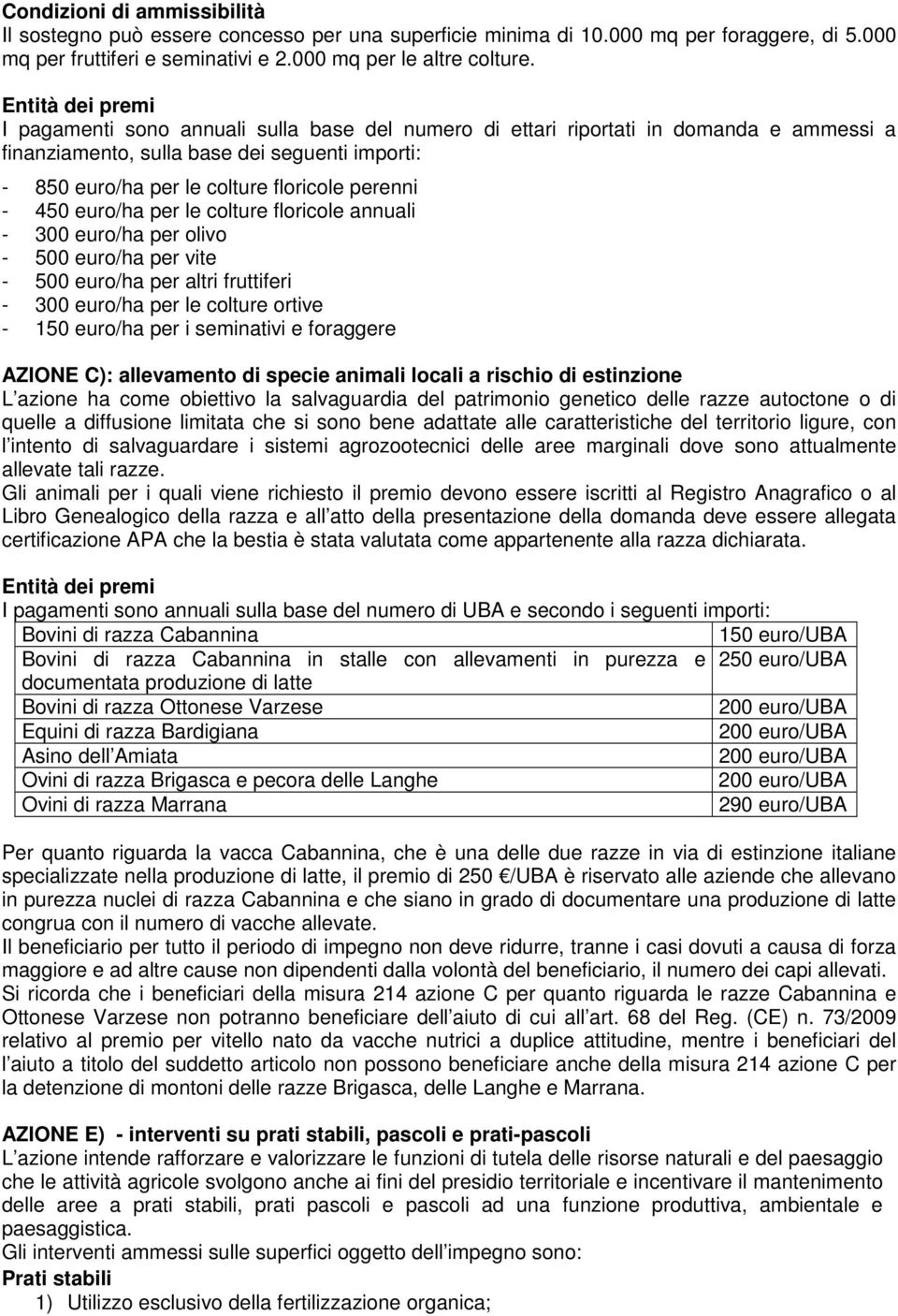 perenni - 450 euro/ha per le colture floricole annuali - 300 euro/ha per olivo - 500 euro/ha per vite - 500 euro/ha per altri fruttiferi - 300 euro/ha per le colture ortive - 150 euro/ha per i