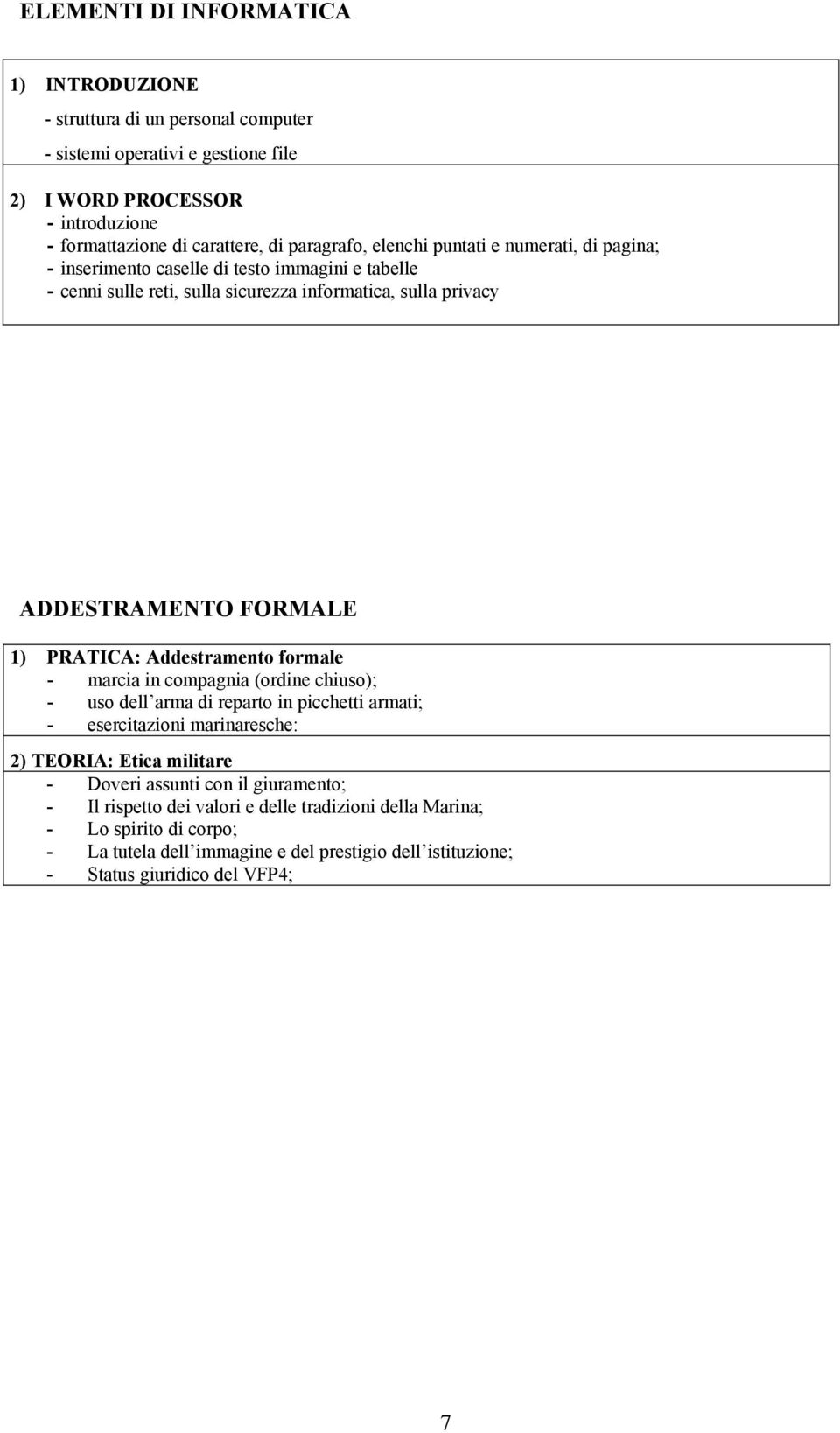 PRATICA: Addestramento formale - marcia in compagnia (ordine chiuso); - uso dell arma di reparto in picchetti armati; - esercitazioni marinaresche: 2) TEORIA: Etica militare - Doveri