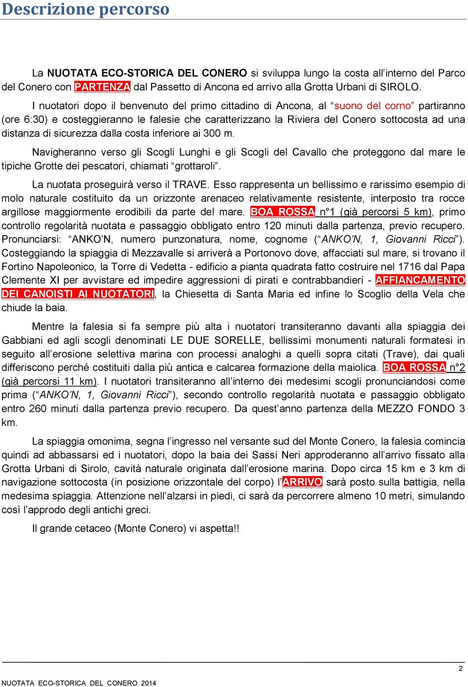 di sicurezza dalla costa inferiore ai 300 m. Navigheranno verso gli Scogli Lunghi e gli Scogli del Cavallo che proteggono dal mare le tipiche Grotte dei pescatori, chiamati grottaroli.