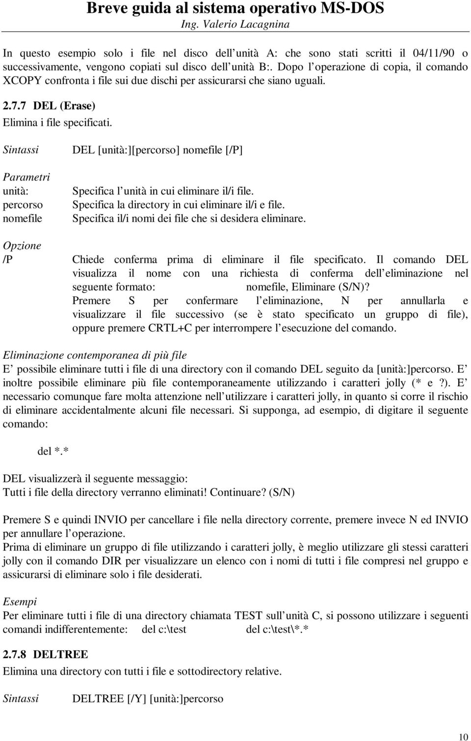 unità: percorso nomefile DEL [unità:][percorso] nomefile [/P] Specifica l unità in cui eliminare il/i file. Specifica la directory in cui eliminare il/i e file.