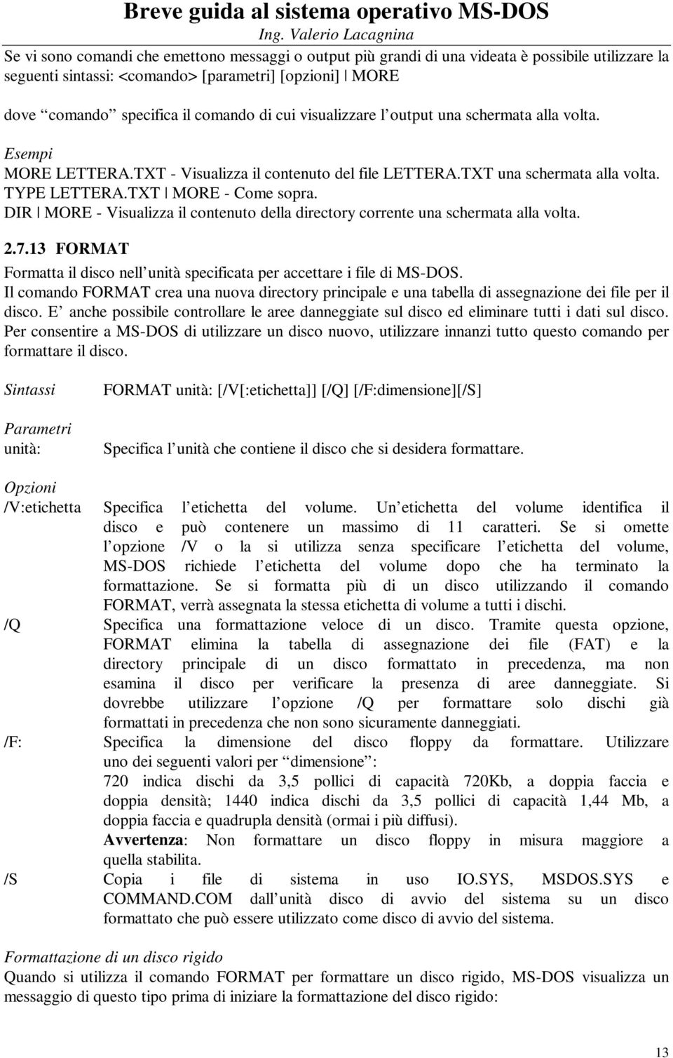 DIR MORE - Visualizza il contenuto della directory corrente una schermata alla volta. 2.7.13 FORMAT Formatta il disco nell unità specificata per accettare i file di MS-DOS.