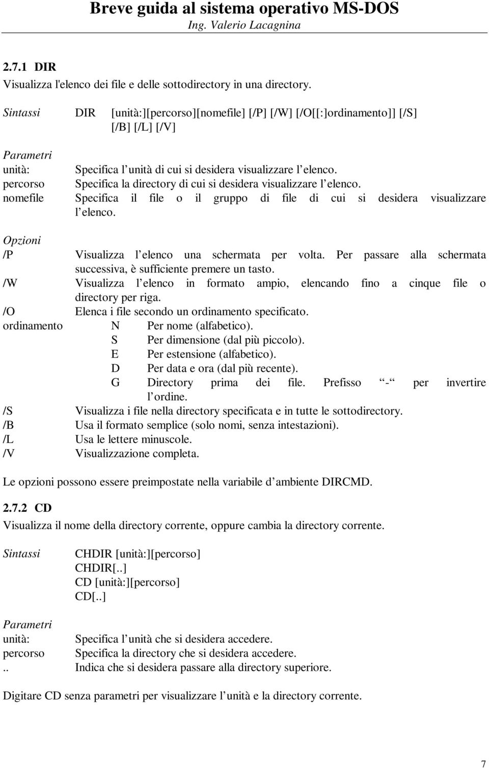 percorso Specifica la directory di cui si desidera visualizzare l elenco. nomefile Specifica il file o il gruppo di file di cui si desidera visualizzare l elenco.