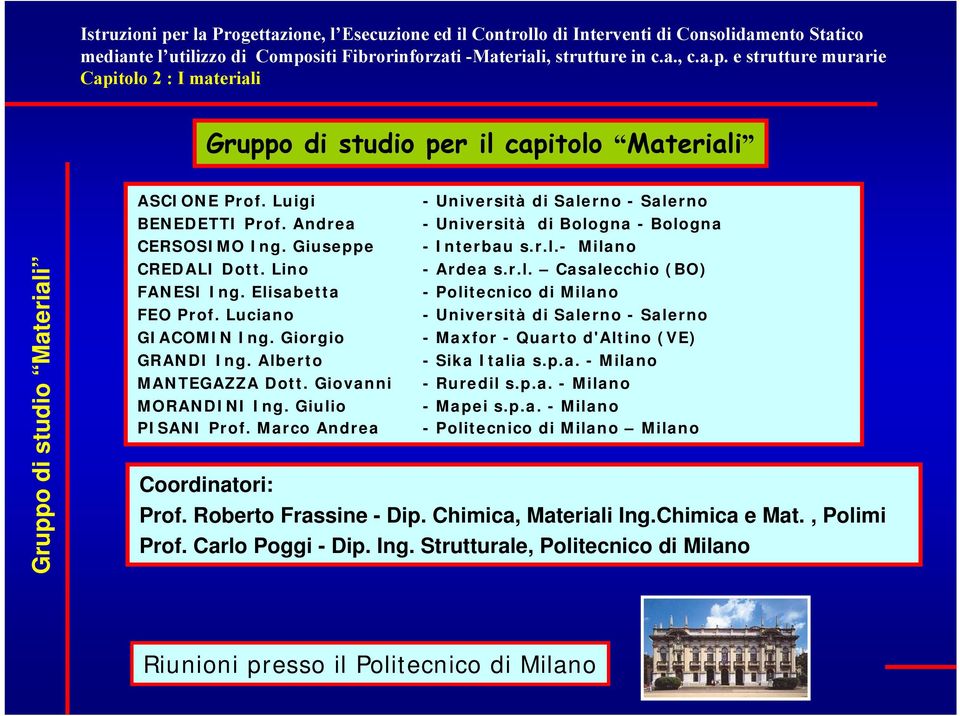 Elisabetta - Politecnico di Milano FEO Prof. Luciano - Università di Salerno - Salerno GIACOMIN Ing. Giorgio - Maxfor - Quarto d'altino (VE) GRANDI Ing. Alberto - Sika Italia s.p.a. - Milano MANTEGAZZA Dott.