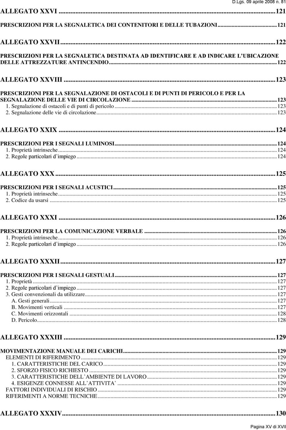 .. 123 PRESCRIZIONI PER LA SEGNALAZIONE DI OSTACOLI E DI PUNTI DI PERICOLO E PER LA SEGNALAZIONE DELLE VIE DI CIRCOLAZIONE... 123 1. Segnalazione di ostacoli e di punti di pericolo... 123 2.