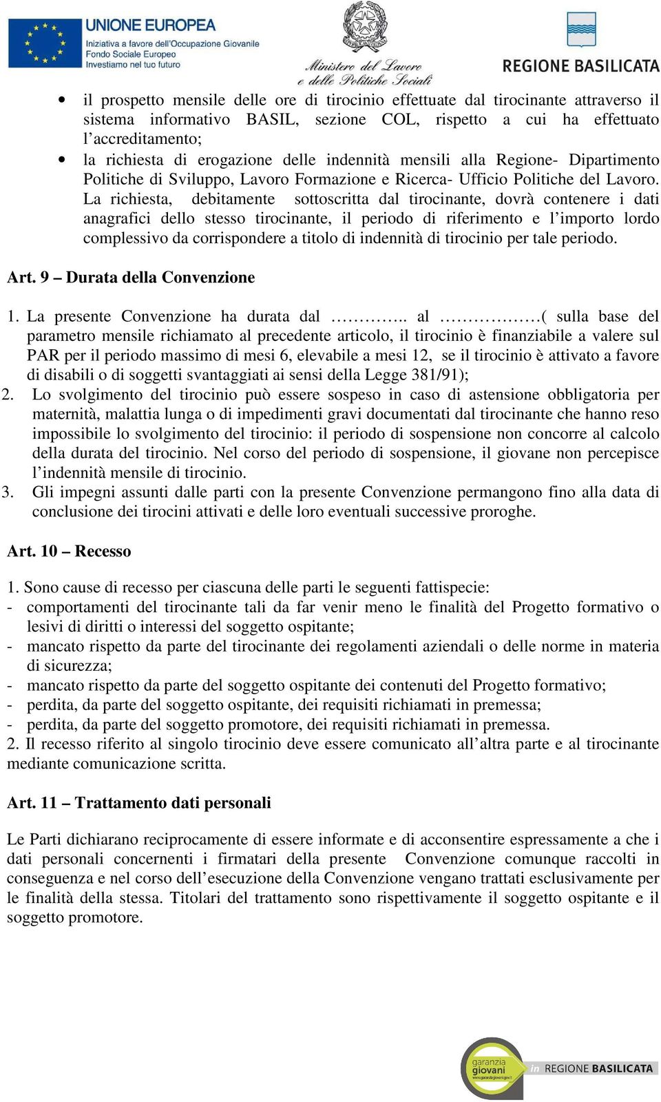 La richiesta, debitamente sottoscritta dal tirocinante, dovrà contenere i dati anagrafici dello stesso tirocinante, il periodo di riferimento e l importo lordo complessivo da corrispondere a titolo