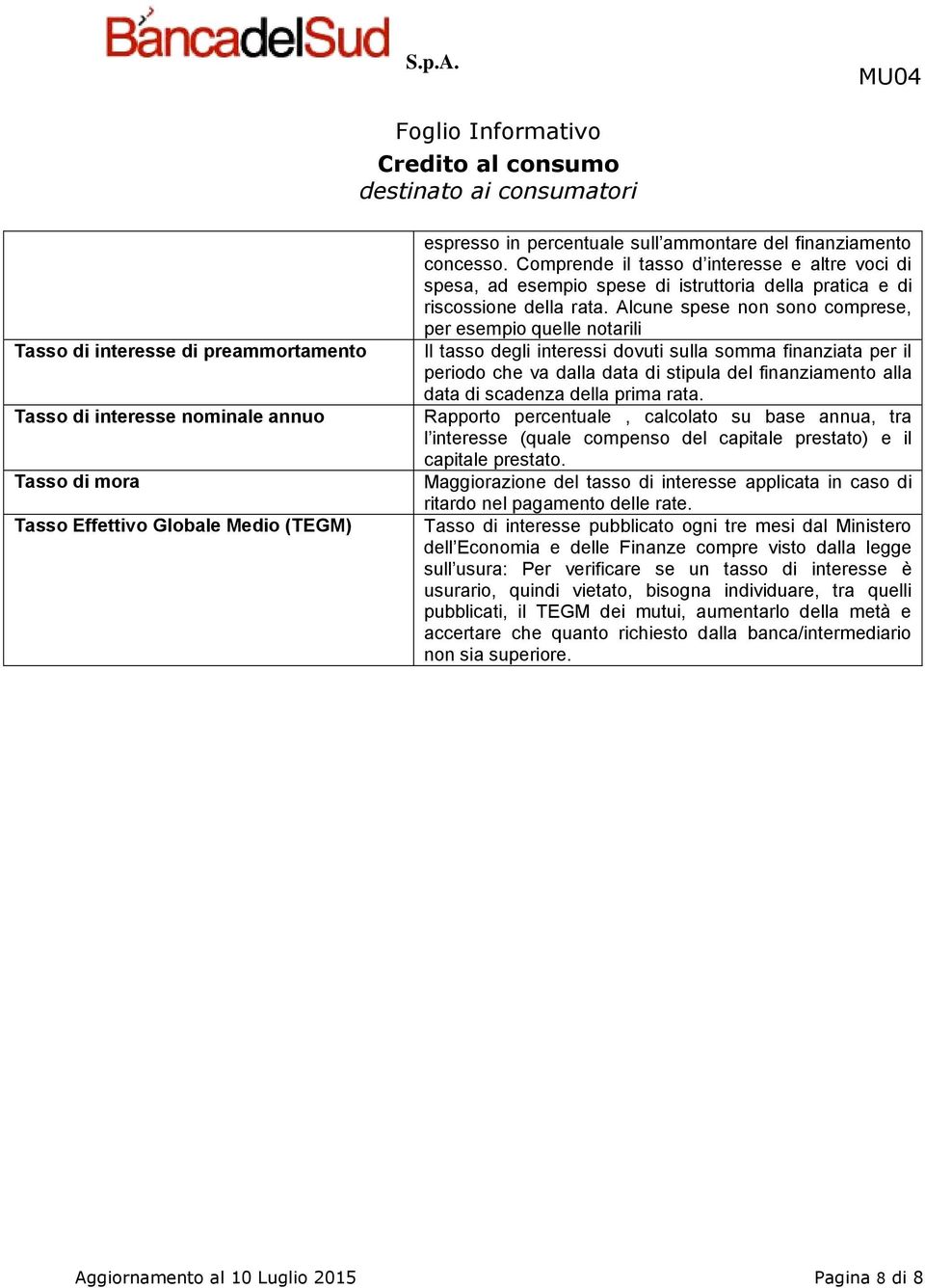 Alcune spese non sono comprese, per esempio quelle notarili Il tasso degli interessi dovuti sulla somma finanziata per il periodo che va dalla data di stipula del finanziamento alla data di scadenza