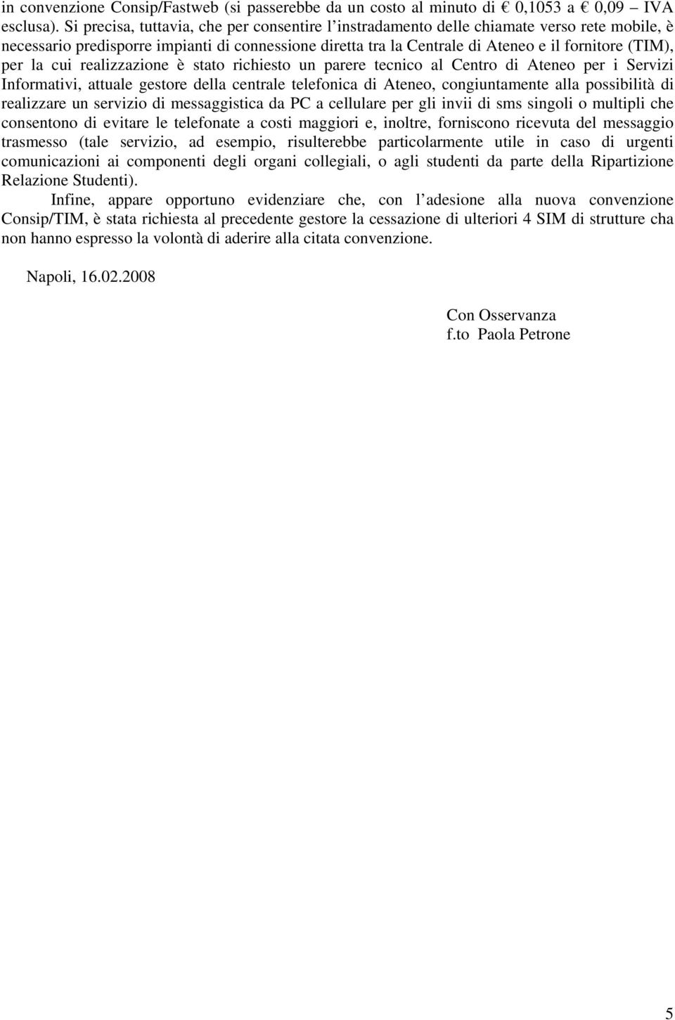 la cui realizzazione è stato richiesto un parere tecnico al Centro di Ateneo per i Servizi Informativi, attuale gestore della centrale telefonica di Ateneo, congiuntamente alla possibilità di