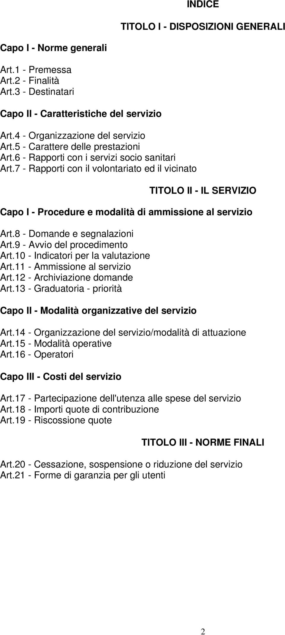 7 - Rapporti con il volontariato ed il vicinato TITOLO II - IL SERVIZIO Capo I - Procedure e modalità di ammissione al servizio Art.8 - Domande e segnalazioni Art.9 - Avvio del procedimento Art.