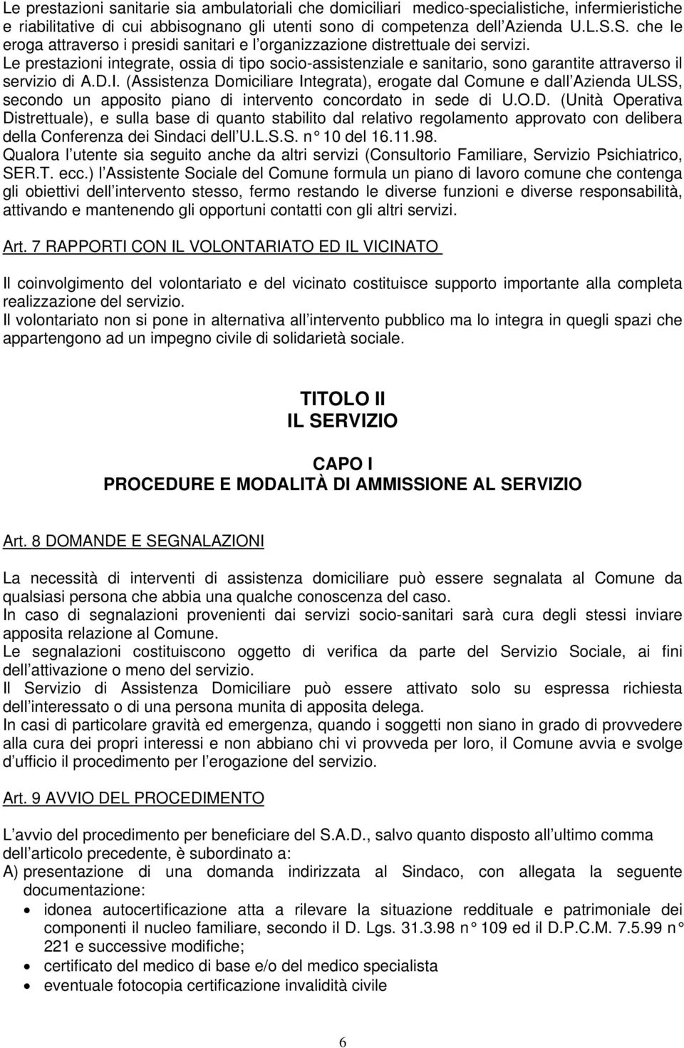 Le prestazioni integrate, ossia di tipo socio-assistenziale e sanitario, sono garantite attraverso il servizio di A.D.I.