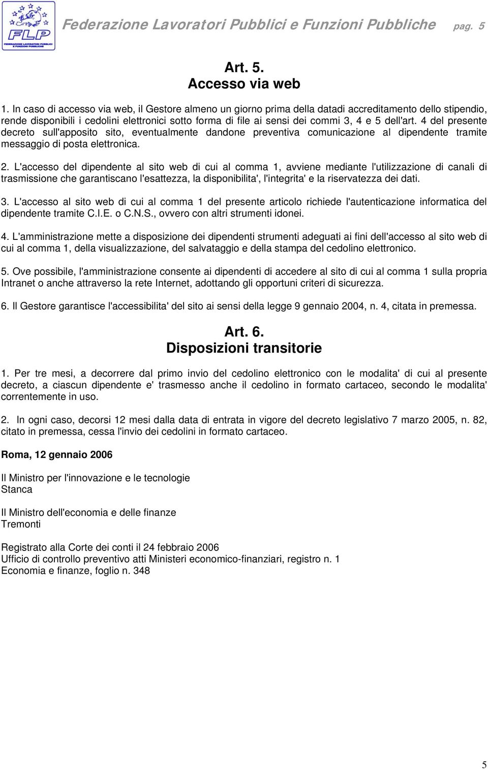 dell'art. 4 del presente decreto sull'apposito sito, eventualmente dandone preventiva comunicazione al dipendente tramite messaggio di posta elettronica. 2.