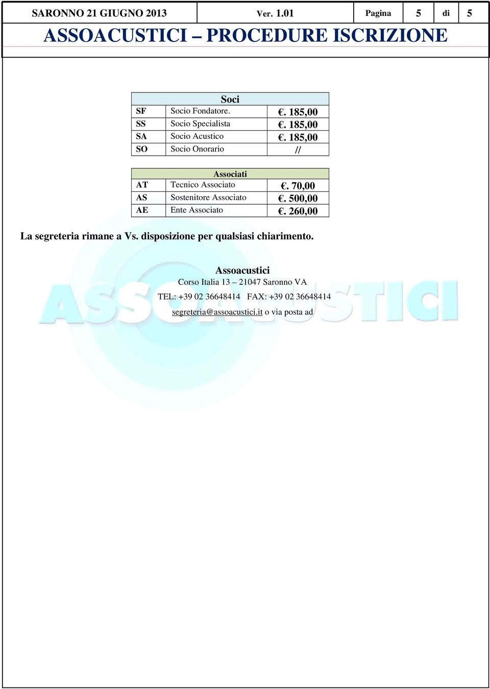 70,00 AS Sostenitore Associato. 500,00 AE Ente Associato. 260,00 La segreteria rimane a Vs.