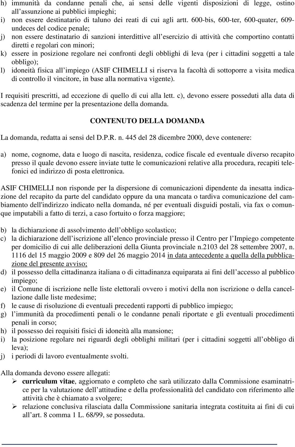 essere in posizione regolare nei confronti degli obblighi di leva (per i cittadini soggetti a tale obbligo); l) idoneità fisica all impiego (ASIF CHIMELLI si riserva la facoltà di sottoporre a visita