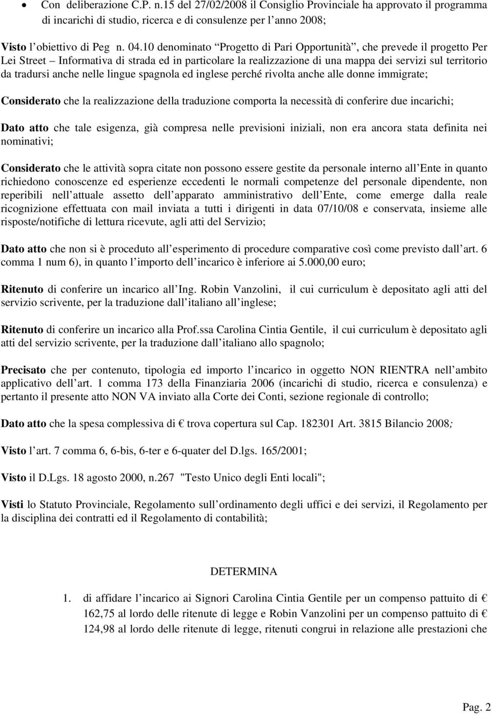 nelle lingue spagnola ed inglese perché rivolta anche alle donne immigrate; Considerato che la realizzazione della traduzione comporta la necessità di conferire due incarichi; Dato atto che tale