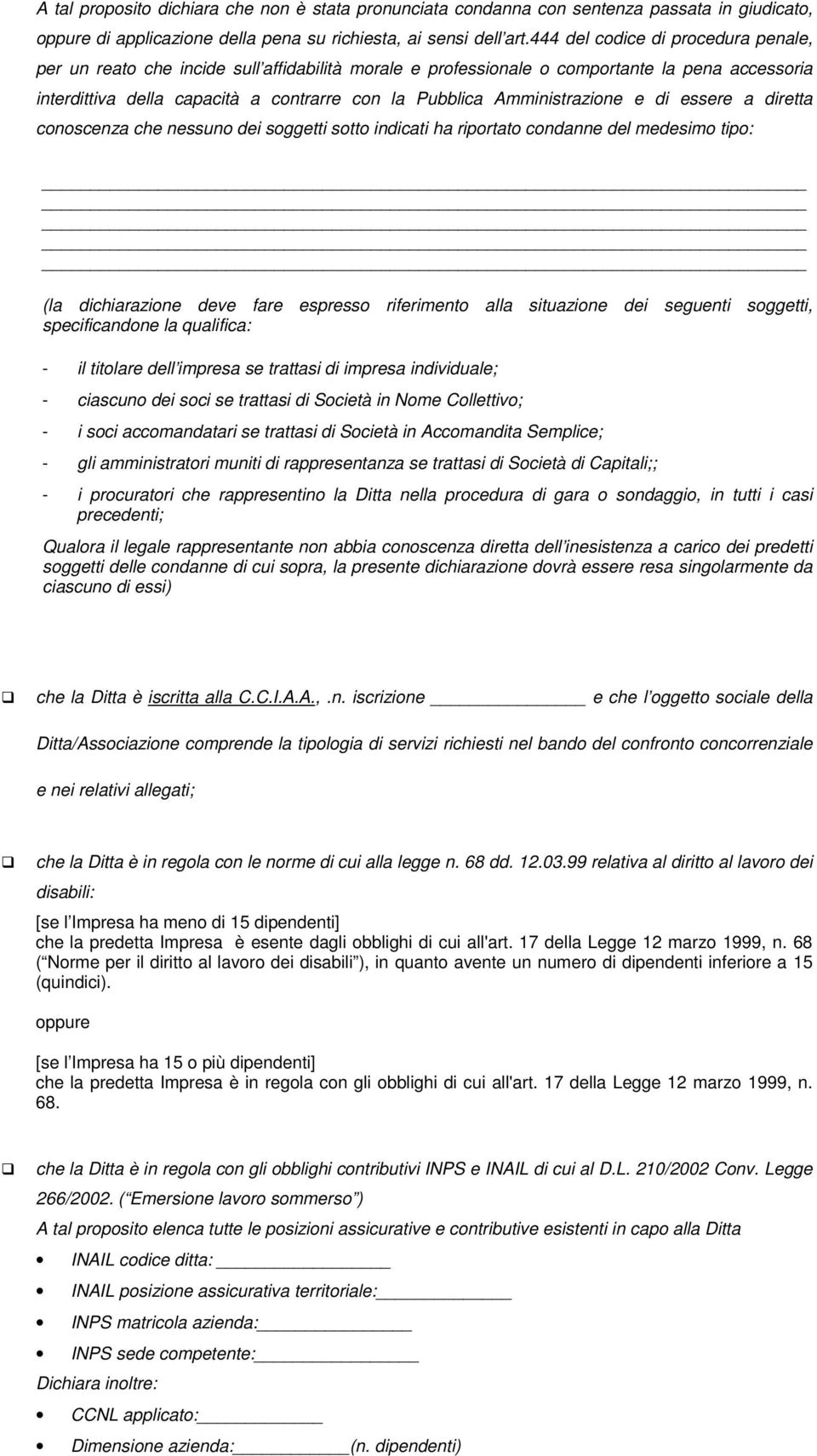 Amministrazione e di essere a diretta conoscenza che nessuno dei soggetti sotto indicati ha riportato condanne del medesimo tipo: (la dichiarazione deve fare espresso riferimento alla situazione dei