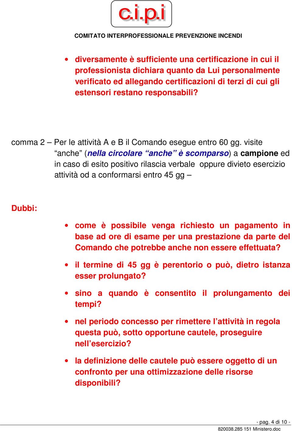 visite anche (nella circolare anche è scomparso) a campione ed in caso di esito positivo rilascia verbale oppure divieto esercizio attività od a conformarsi entro 45 gg come è possibile venga