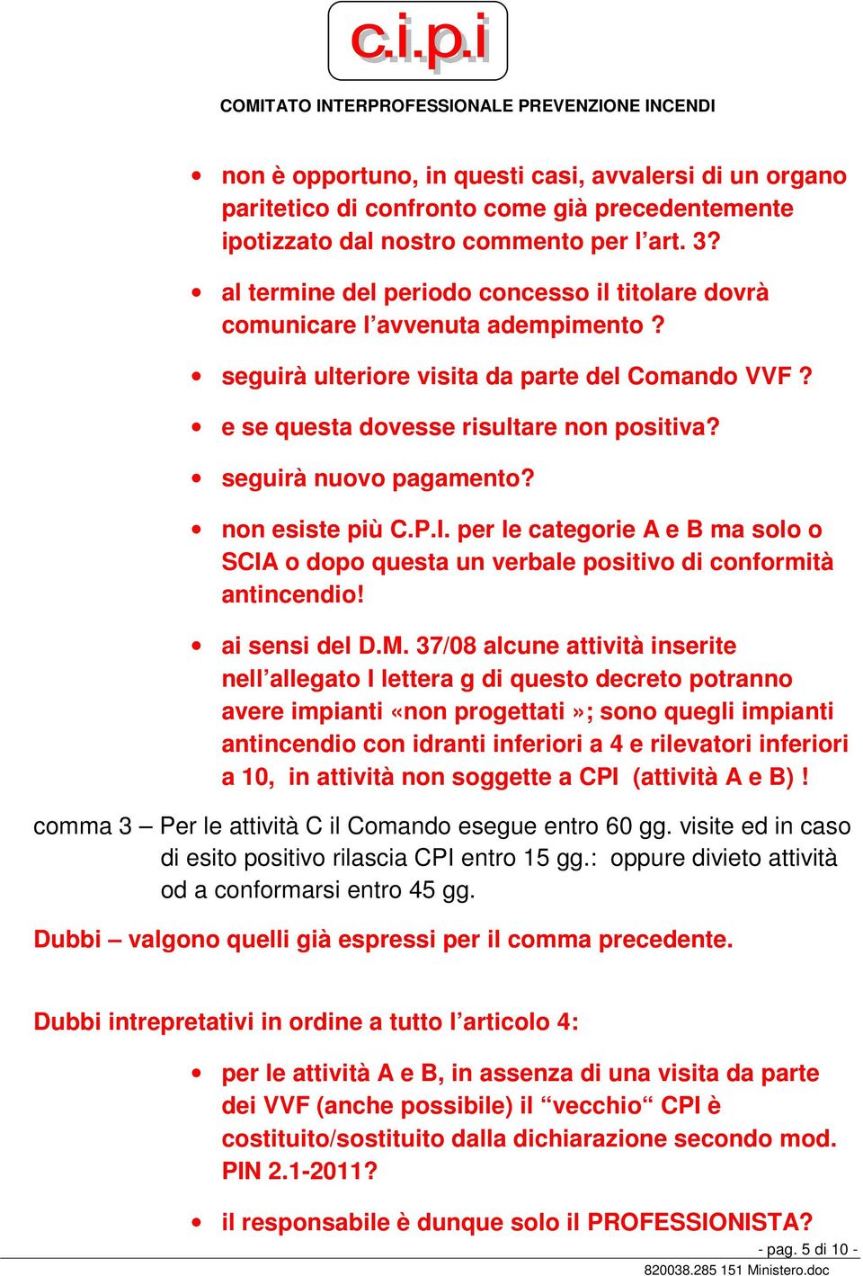 seguirà nuovo pagamento? non esiste più C.P.I. per le categorie A e B ma solo o SCIA o dopo questa un verbale positivo di conformità antincendio! ai sensi del D.M.