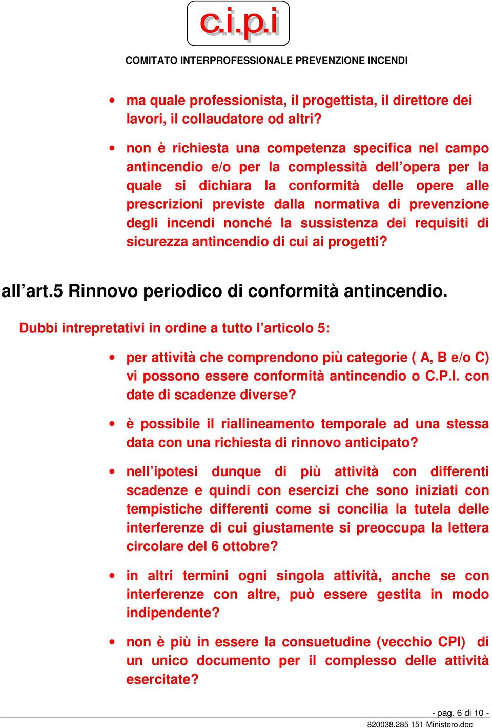 prevenzione degli incendi nonché la sussistenza dei requisiti di sicurezza antincendio di cui ai progetti? all art.5 Rinnovo periodico di conformità antincendio.