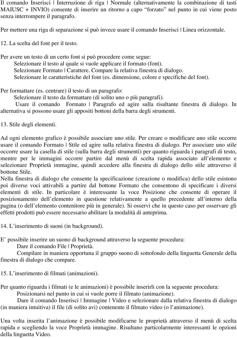 Per avere un testo di un certo font si può procedere come segue: Selezionare il testo al quale si vuole applicare il formato (font). Selezionare Formato Carattere.