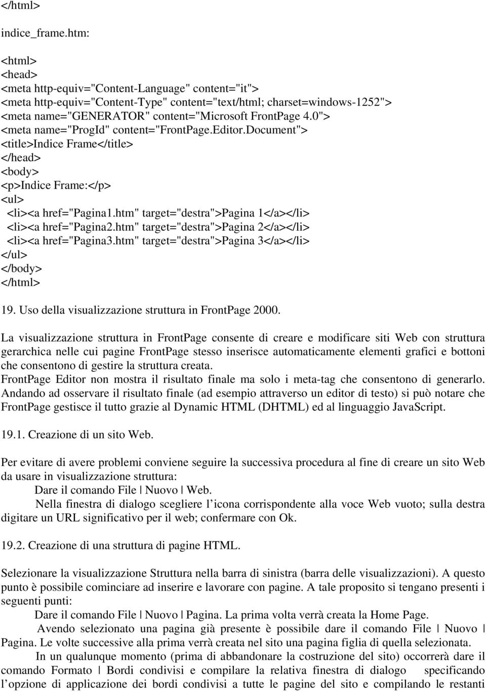 0"> <meta name="progid" content="frontpage.editor.document"> <title>indice Frame</title> </head> <body> <p>indice Frame:</p> <ul> <li><a href="pagina1.