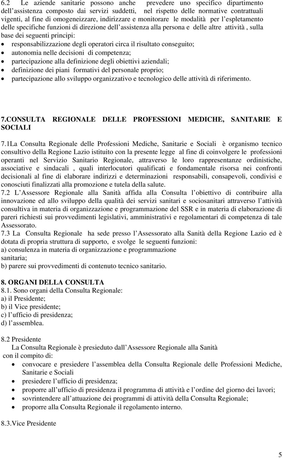 responsabilizzazione degli operatori circa il risultato conseguito; autonomia nelle decisioni di competenza; partecipazione alla definizione degli obiettivi aziendali; definizione dei piani formativi