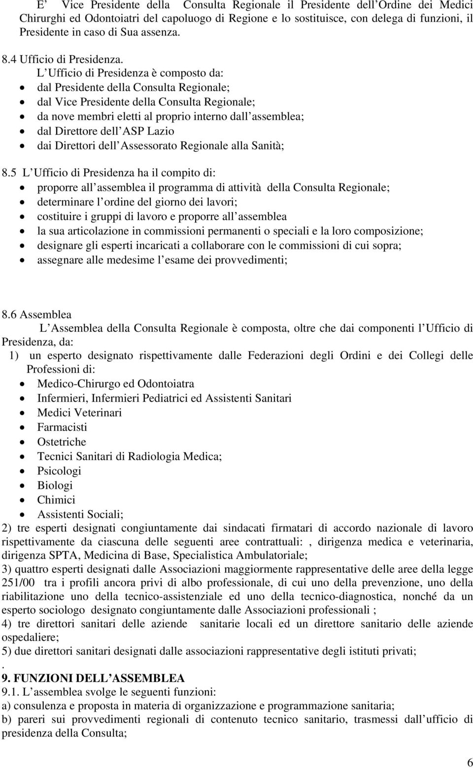 L Ufficio di Presidenza è composto da: dal Presidente della Consulta Regionale; dal Vice Presidente della Consulta Regionale; da nove membri eletti al proprio interno dall assemblea; dal Direttore