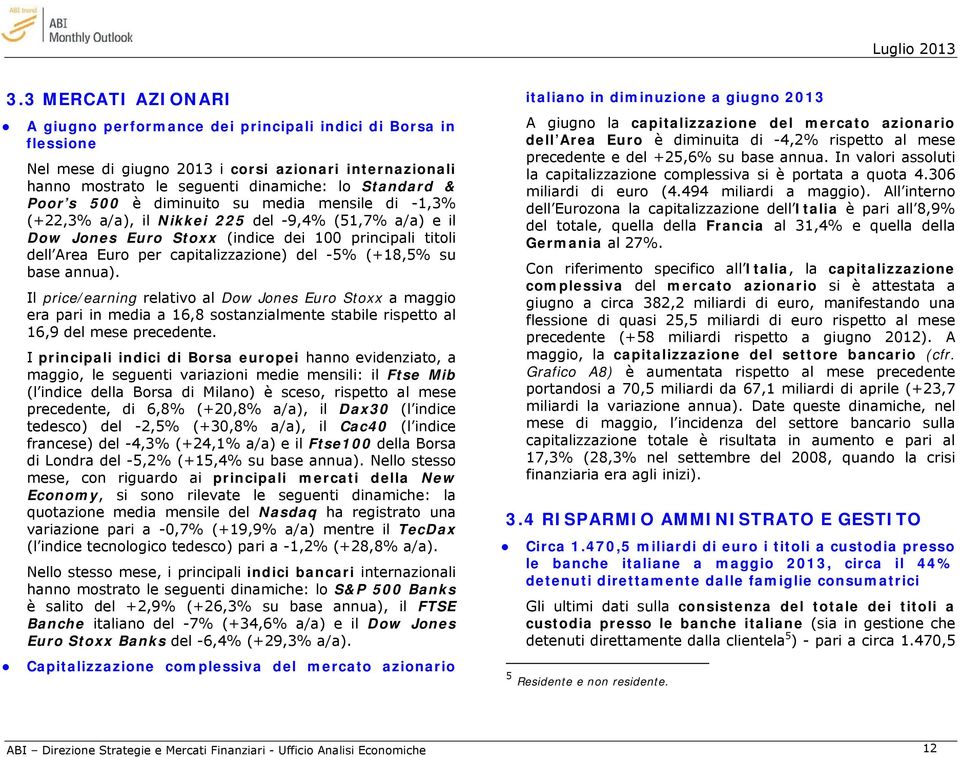 (+18,5% su base annua). Il price/earning relativo al Dow Jones Euro Stoxx a maggio era pari in media a 16,8 sostanzialmente stabile rispetto al 16,9 del mese precedente.