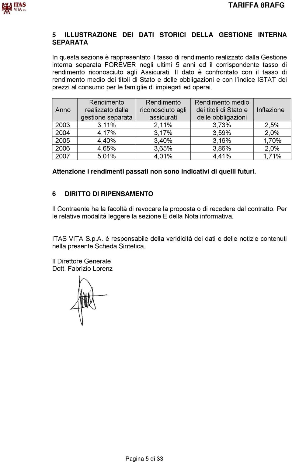 Il dato è confrontato con il tasso di rendimento medio dei titoli di Stato e delle obbligazioni e con l indice ISTAT dei prezzi al consumo per le famiglie di impiegati ed operai.