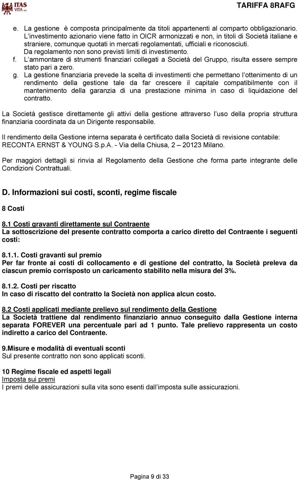 Da regolamento non sono previsti limiti di investimento. f. L ammontare di strumenti finanziari collegati a Società del Gruppo, risulta essere sempre stato pari a zero. g.