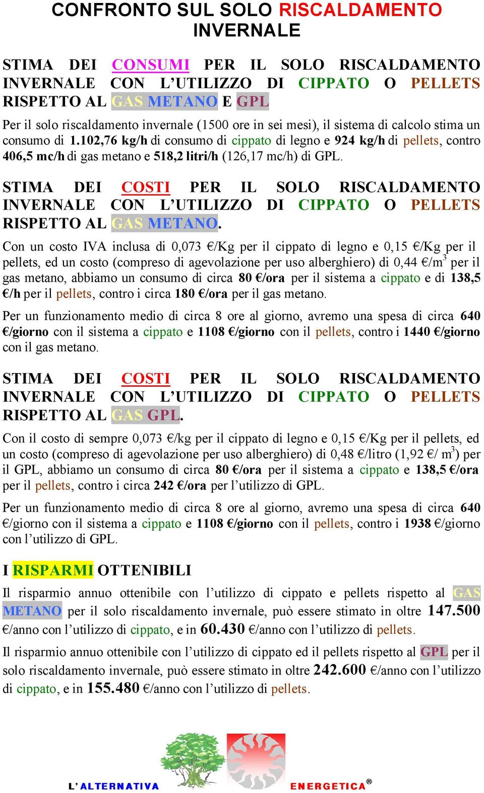 102,76 kg/h di consumo di cippato di legno e 924 kg/h di pellets, contro 406,5 mc/h di gas metano e 518,2 litri/h (126,17 mc/h) di GPL.