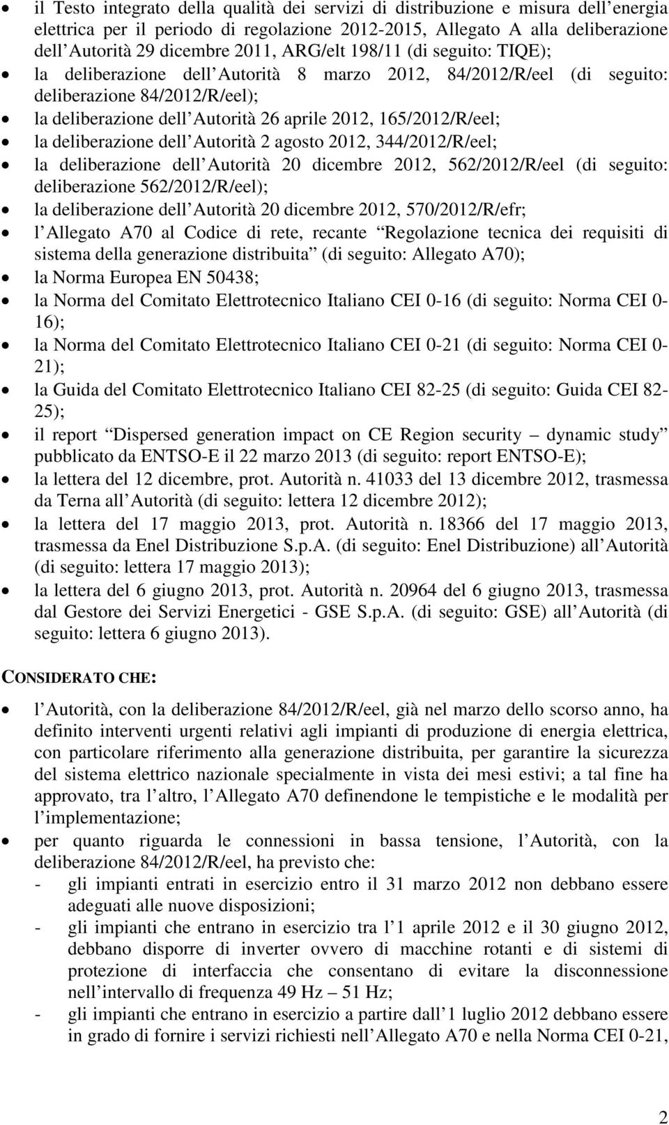 la deliberazione dell Autorità 2 agosto 2012, 344/2012/R/eel; la deliberazione dell Autorità 20 dicembre 2012, 562/2012/R/eel (di seguito: deliberazione 562/2012/R/eel); la deliberazione dell