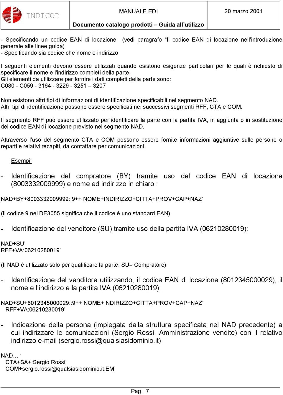 Gli elementi da utilizzare per fornire i dati completi della parte sono: C080 - C059-3164 - 3229-3251 3207 Non esistono altri tipi di informazioni di identificazione specificabili nel segmento NAD.