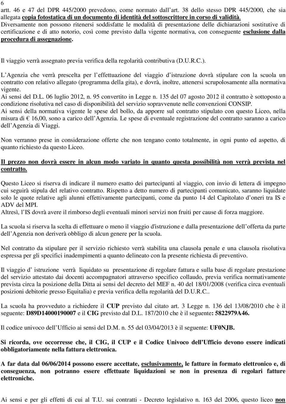 conseguente esclusione dalla procedura di assegnazione. Il viaggio verrà assegnato previa verifica della regolarità contributiva (D.U.R.C.).