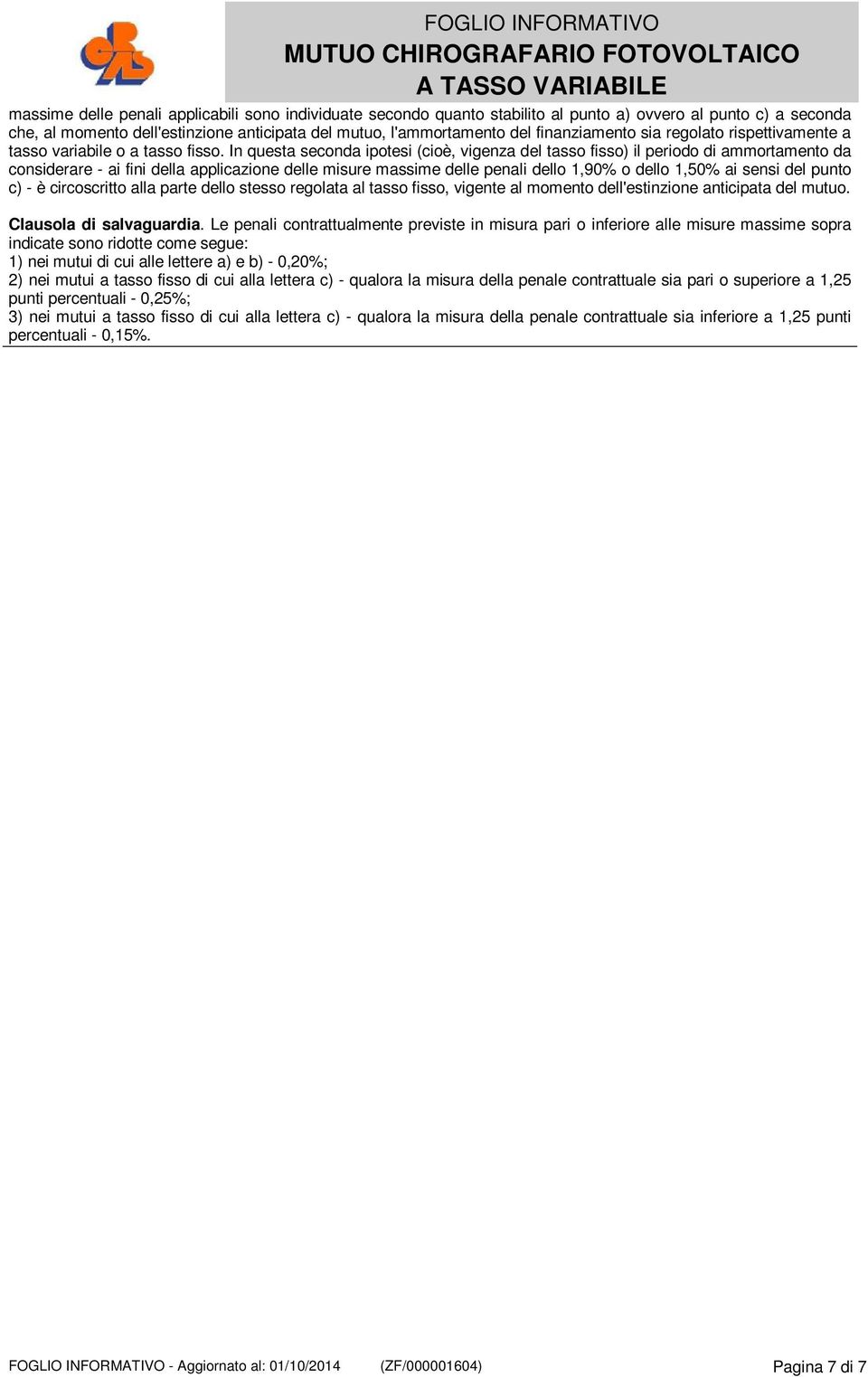 In questa seconda ipotesi (cioè, vigenza del tasso fisso) il periodo di ammortamento da considerare - ai fini della applicazione delle misure massime delle penali dello 1,90% o dello 1,50% ai sensi