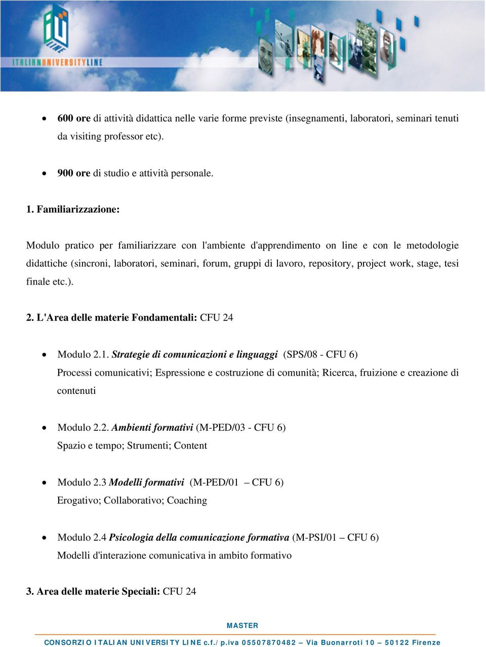 project work, stage, tesi finale etc.). 2. L'Area delle materie Fondamentali: CFU 24 Modulo 2.1.