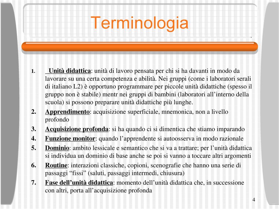 scuola) si possono preparare unità didattiche più lunghe. 2. Apprendimento: acquisizione superficiale, mnemonica, non a livello profondo 3.