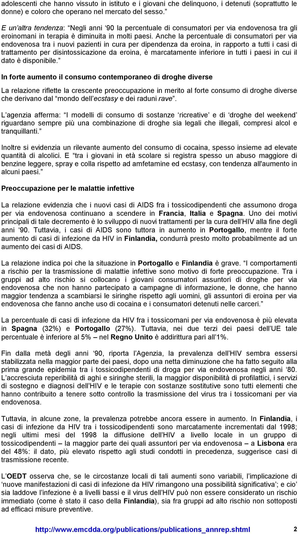 Anche la percentuale di consumatori per via endovenosa tra i nuovi pazienti in cura per dipendenza da eroina, in rapporto a tutti i casi di trattamento per disintossicazione da eroina, è marcatamente