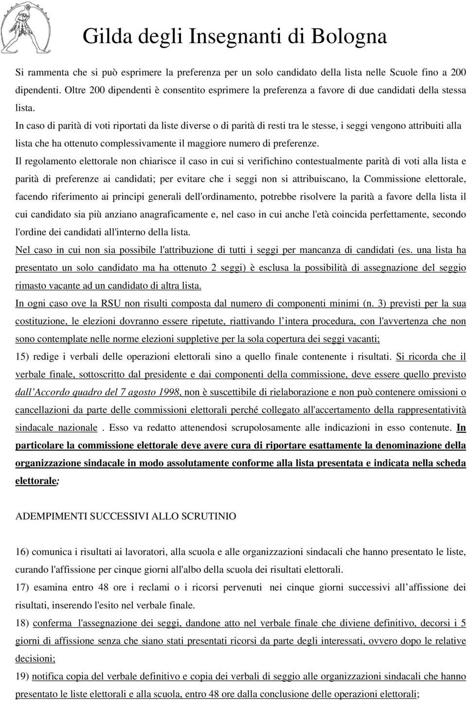 In caso di parità di voti riportati da liste diverse o di parità di resti tra le stesse, i seggi vengono attribuiti alla lista che ha ottenuto complessivamente il maggiore numero di preferenze.