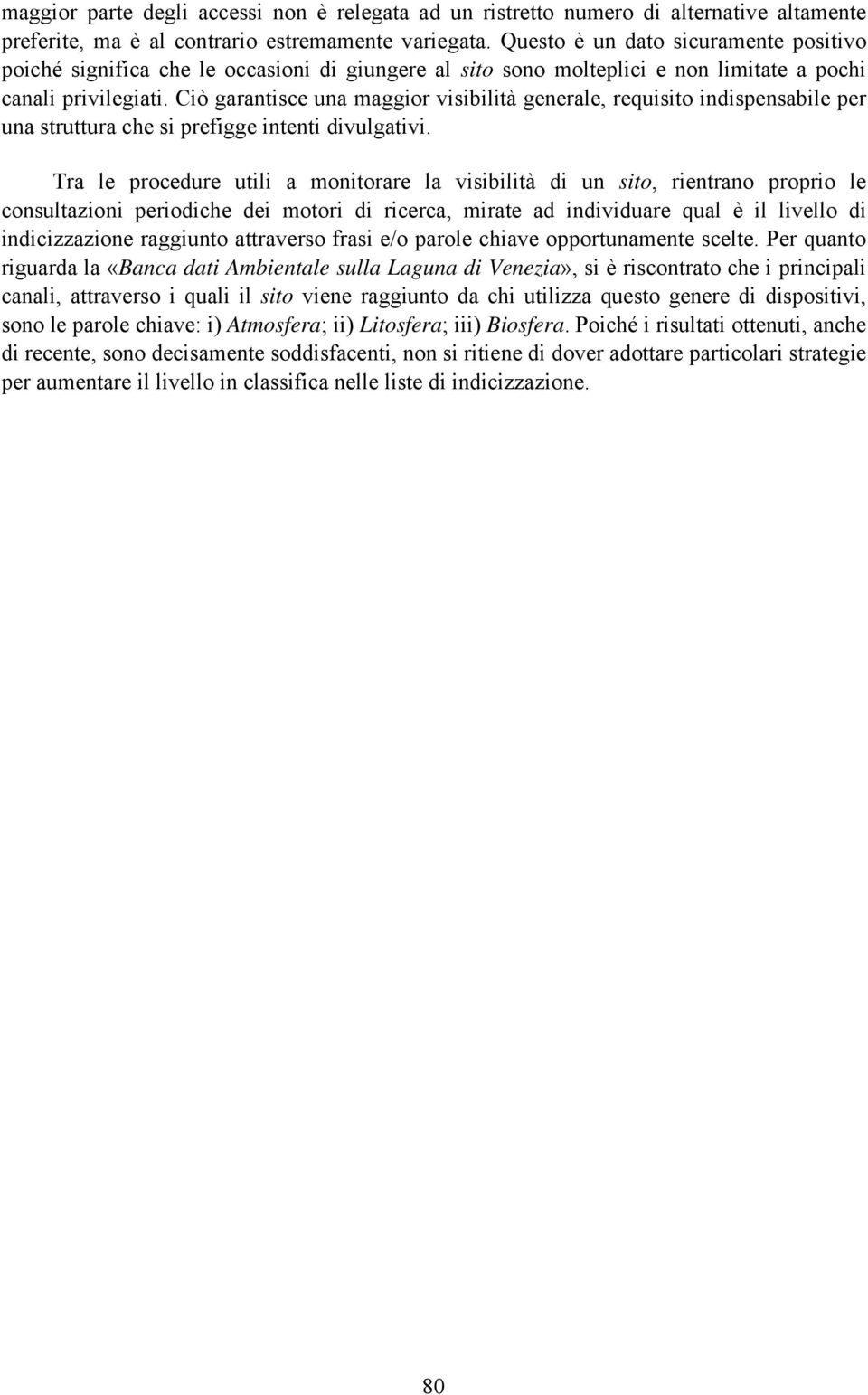 Ciò garantisce una maggior visibilità generale, requisito indispensabile per una struttura che si prefigge intenti divulgativi.