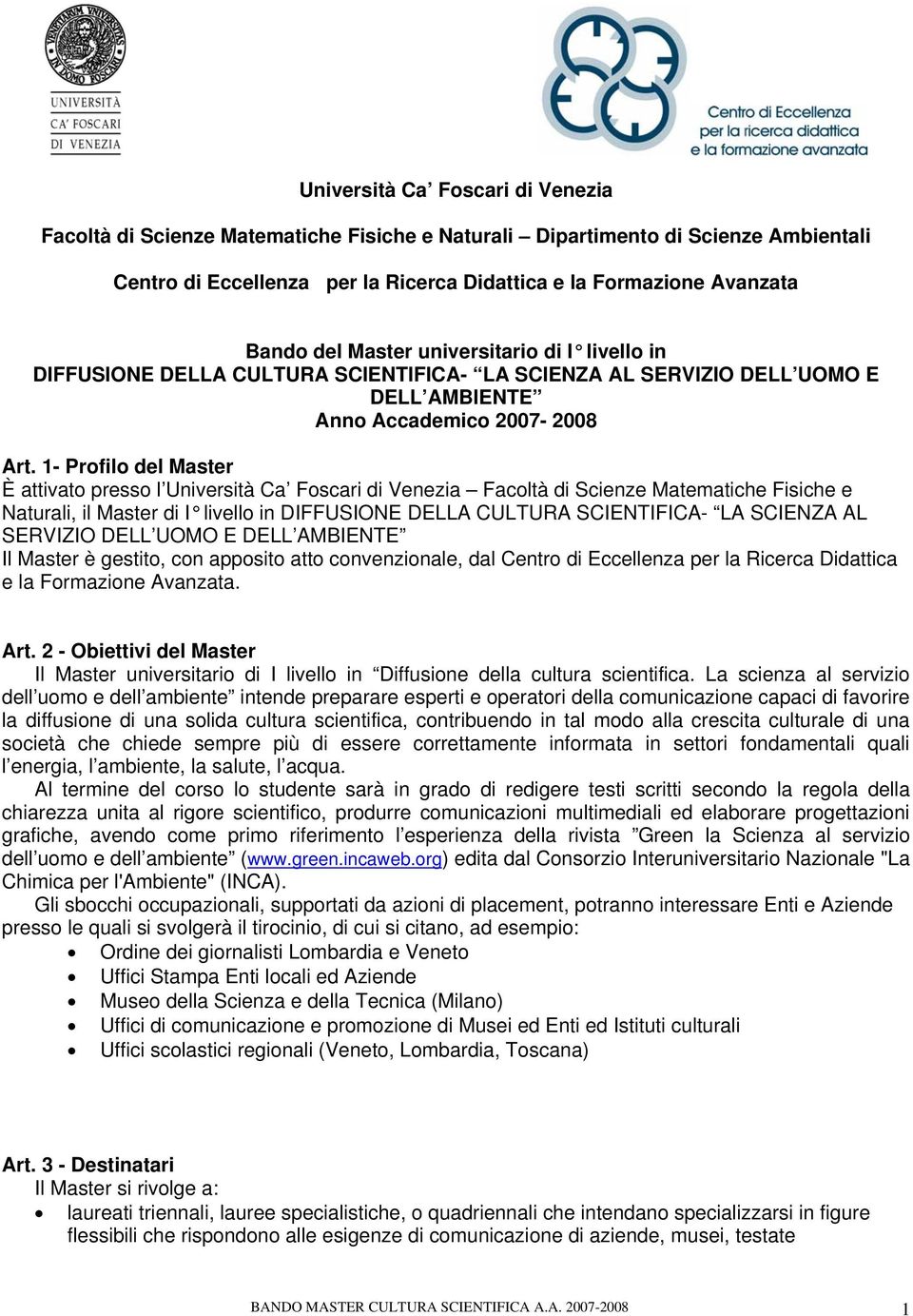 1- Profilo del Master È attivato presso l Università Ca Foscari di Venezia Facoltà di Scienze Matematiche Fisiche e Naturali, il Master di I livello in DIFFUSIONE DELLA CULTURA SCIENTIFICA- LA