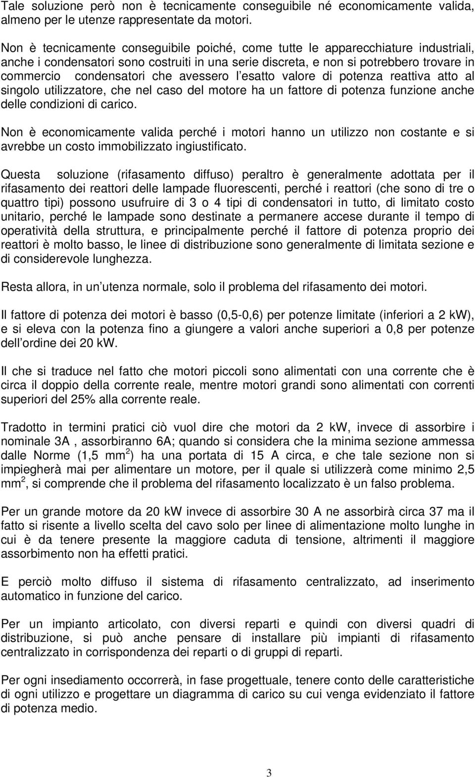 avessero l esatto valore di potenza reattiva atto al singolo utilizzatore, che nel caso del motore ha un fattore di potenza funzione anche delle condizioni di carico.