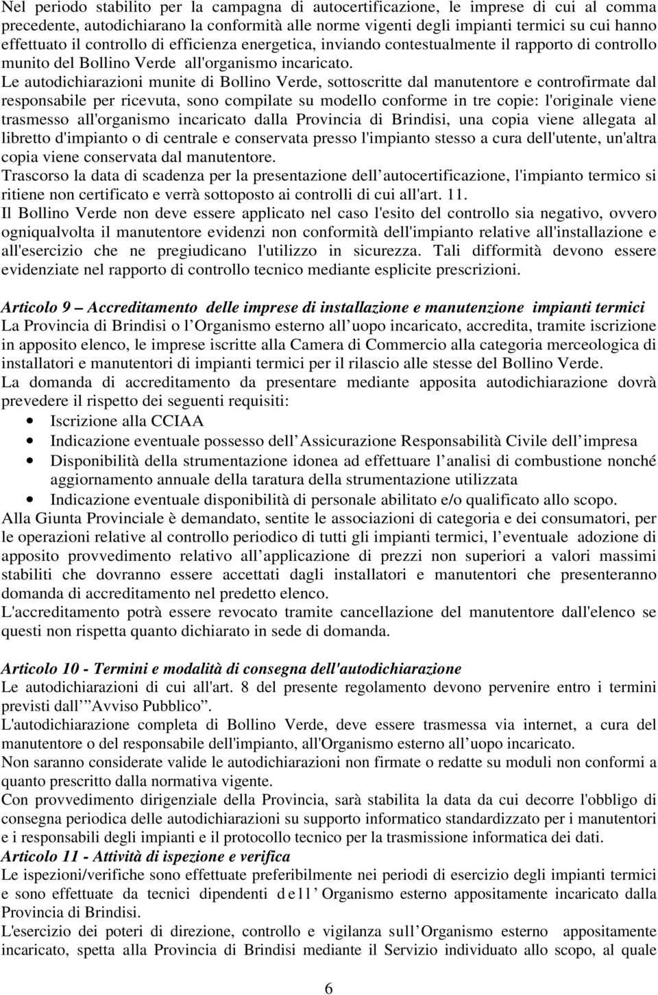 Le autodichiarazioni munite di Bollino Verde, sottoscritte dal manutentore e controfirmate dal responsabile per ricevuta, sono compilate su modello conforme in tre copie: l'originale viene trasmesso