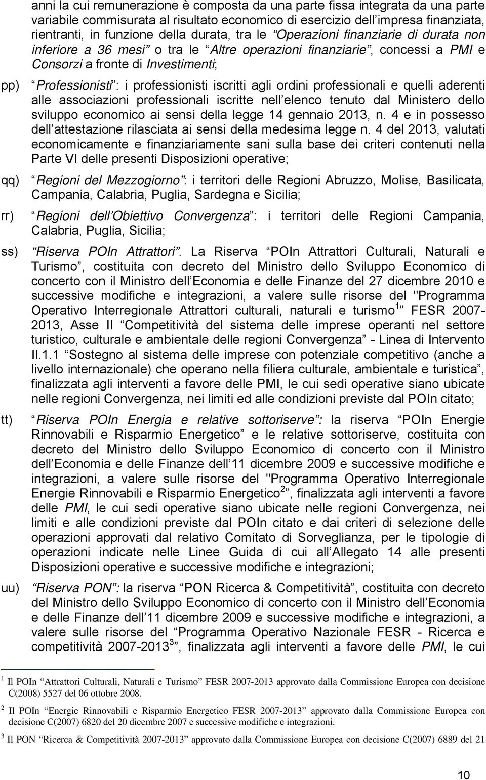 iscritti agli ordini professionali e quelli aderenti alle associazioni professionali iscritte nell elenco tenuto dal Ministero dello sviluppo economico ai sensi della legge 14 gennaio 2013, n.