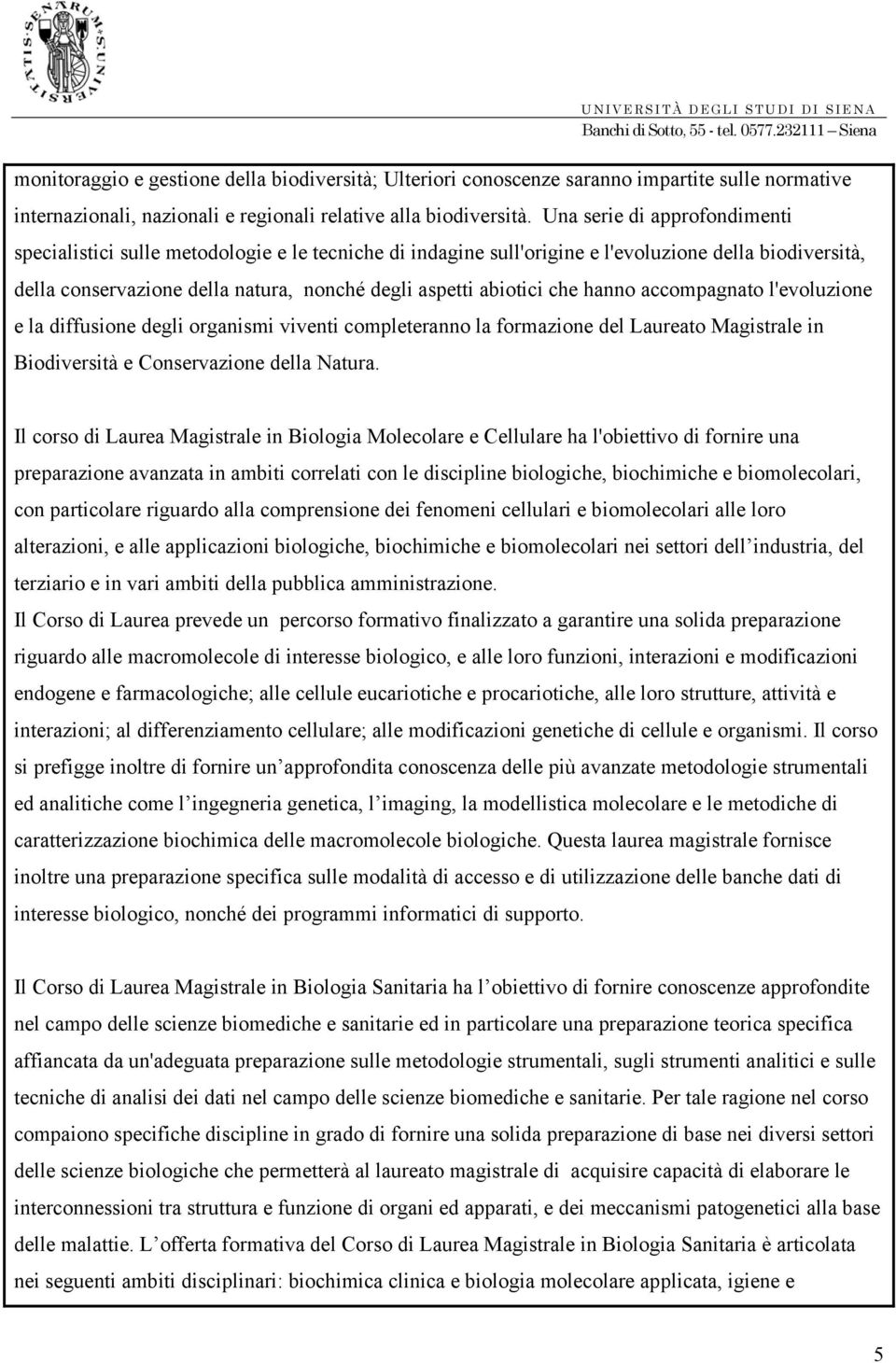 che hanno accompagnato l'evoluzione e la diffusione degli organismi viventi completeranno la formazione del Laureato Magistrale in Biodiversità e Conservazione della Natura.