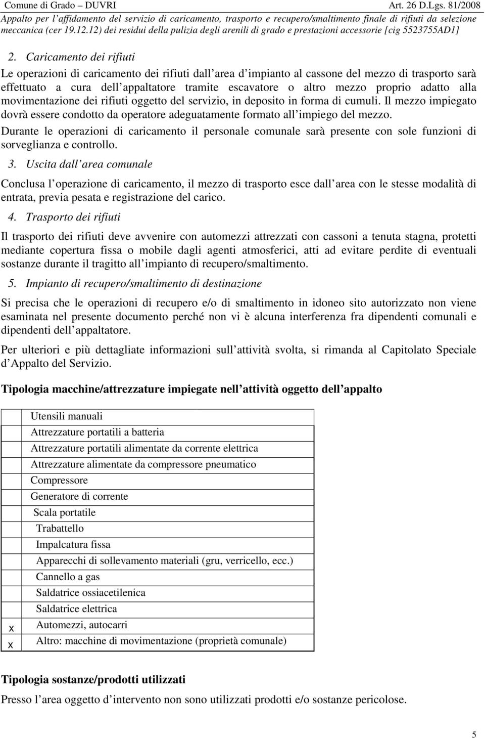 Durante le operazioni di caricamento il personale comunale sarà presente con sole funzioni di sorveglianza e controllo. 3.