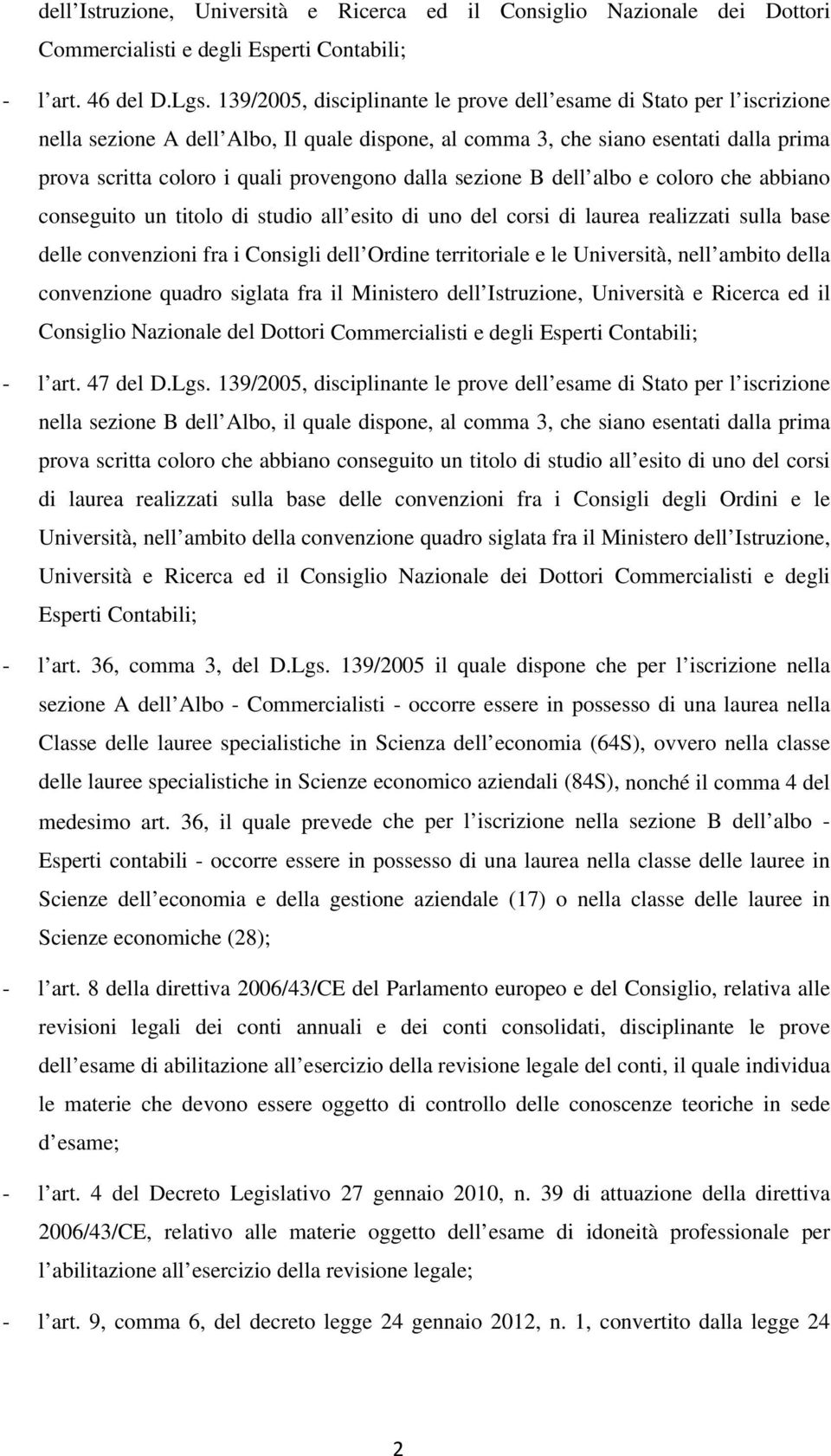 dalla sezione B dell albo e coloro che abbiano conseguito un titolo di studio all esito di uno del corsi di laurea realizzati sulla base delle convenzioni fra i Consigli dell Ordine territoriale e le