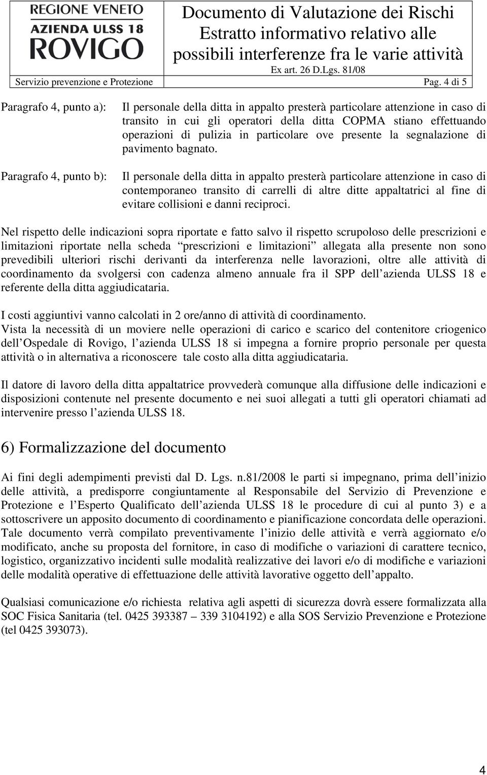 operazioni di pulizia in particolare ove presente la segnalazione di pavimento bagnato.